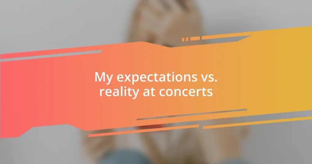 My expectations vs. reality at concerts
