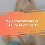 My expectations vs. reality at concerts
