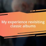My experience revisiting classic albums