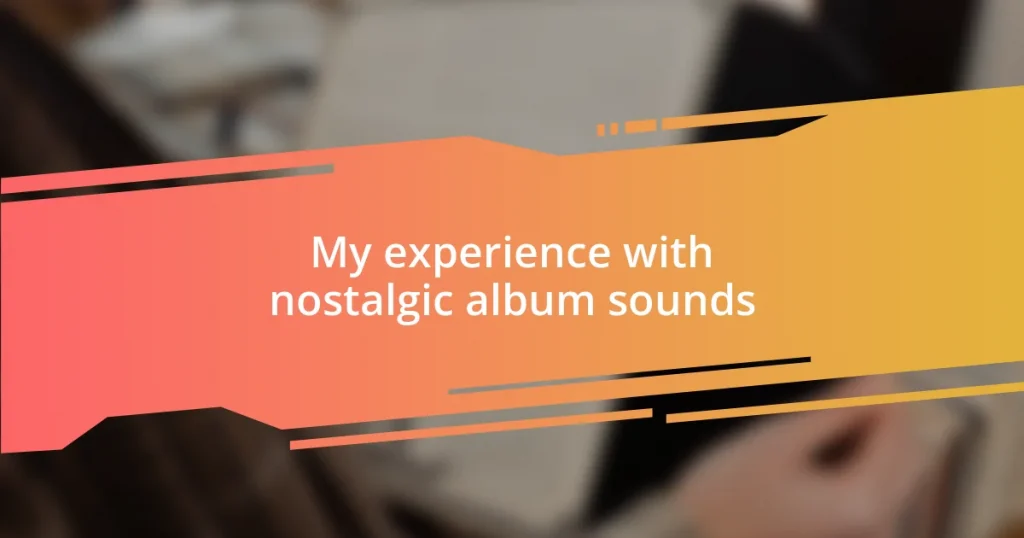 My experience with nostalgic album sounds