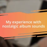 My experience with nostalgic album sounds