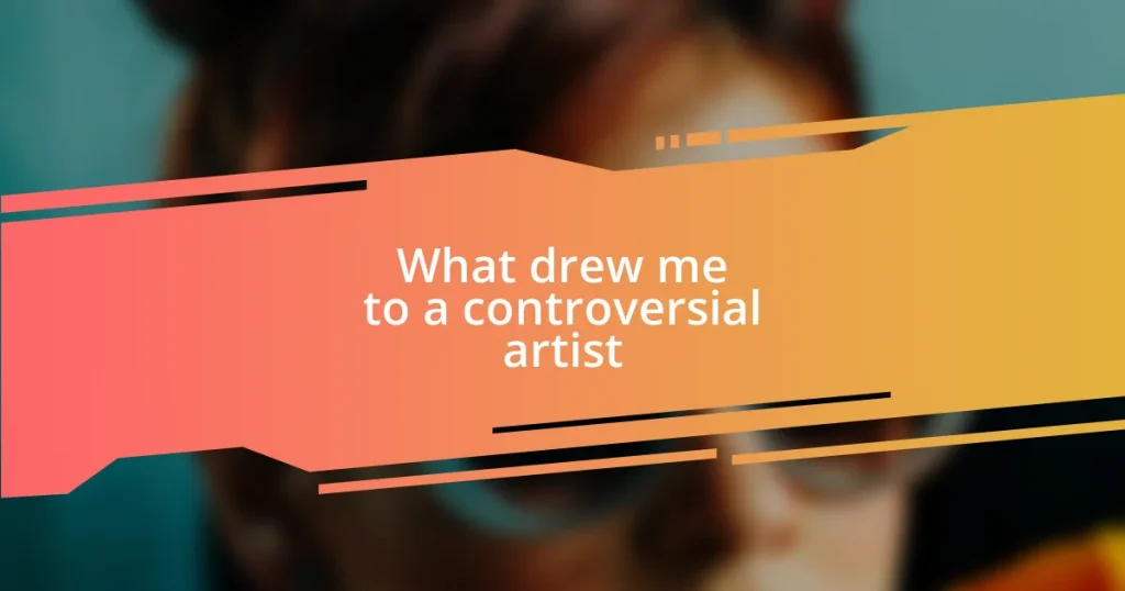 What drew me to a controversial artist