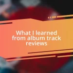 What I learned from album track reviews