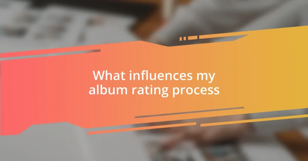 What influences my album rating process