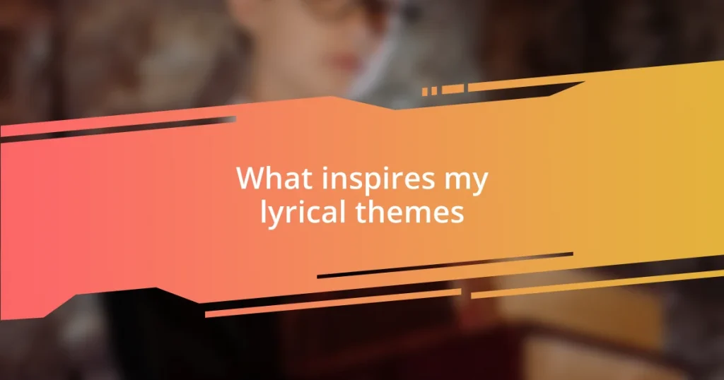 What inspires my lyrical themes