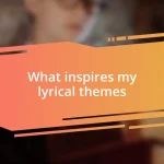 What inspires my lyrical themes