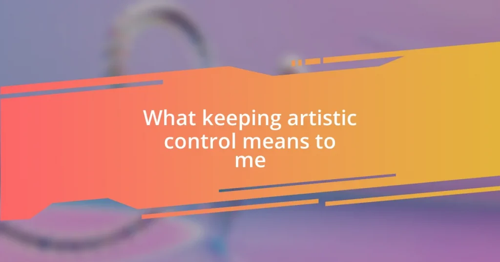 What keeping artistic control means to me