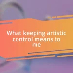 What keeping artistic control means to me