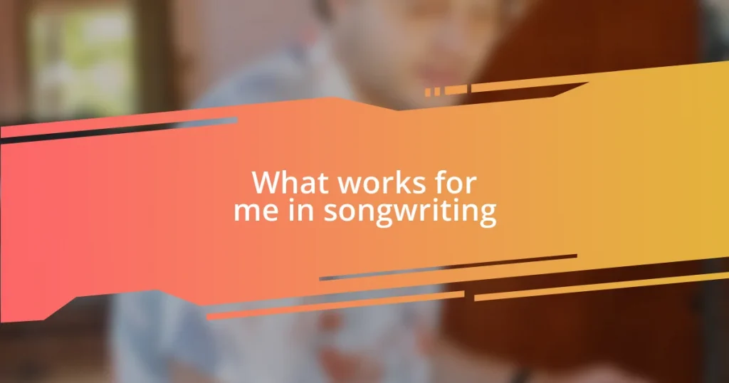 What works for me in songwriting