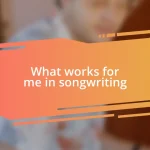 What works for me in songwriting