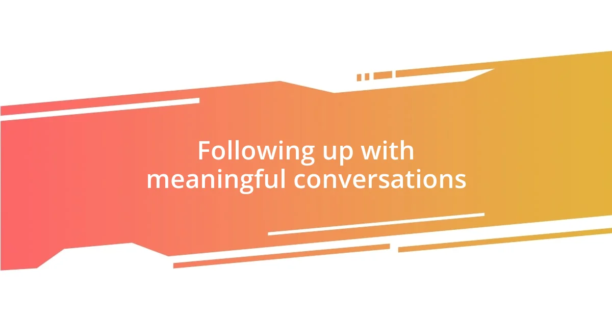 Following up with meaningful conversations