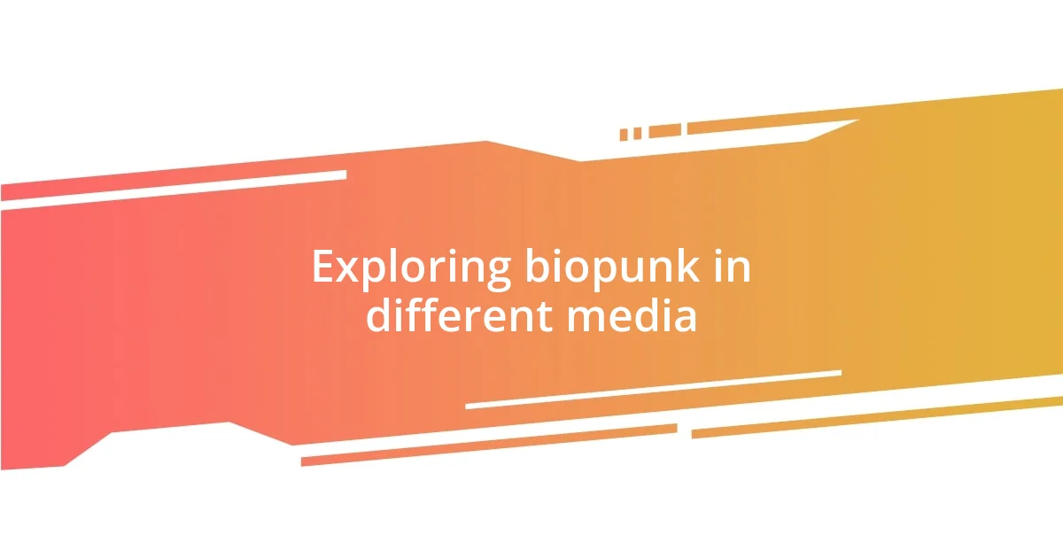 Exploring biopunk in different media