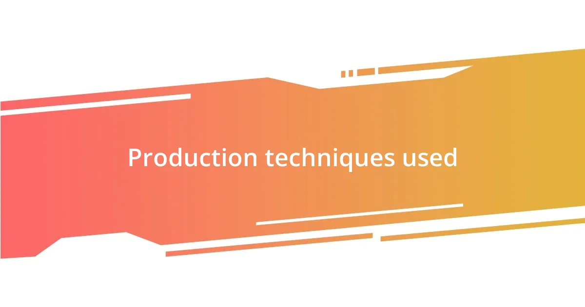 Production techniques used