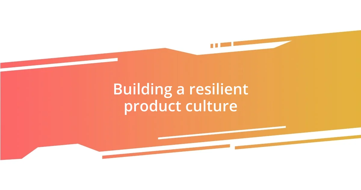 Building a resilient product culture