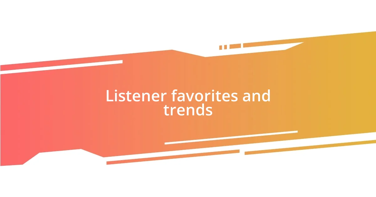 Listener favorites and trends